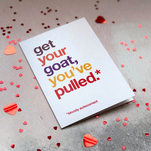 A funny valentine's day card autocorrected to 'get your goat, you've pulled'.